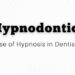 Hypnodontics - Hypnosis in Dentistry